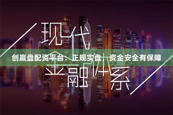 创赢盘配资平台：正规实盘，资金安全有保障