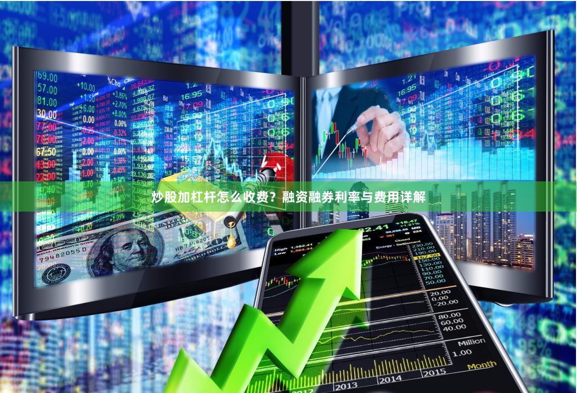 炒股加杠杆怎么收费？融资融券利率与费用详解