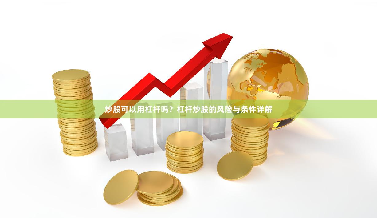 炒股可以用杠杆吗？杠杆炒股的风险与条件详解