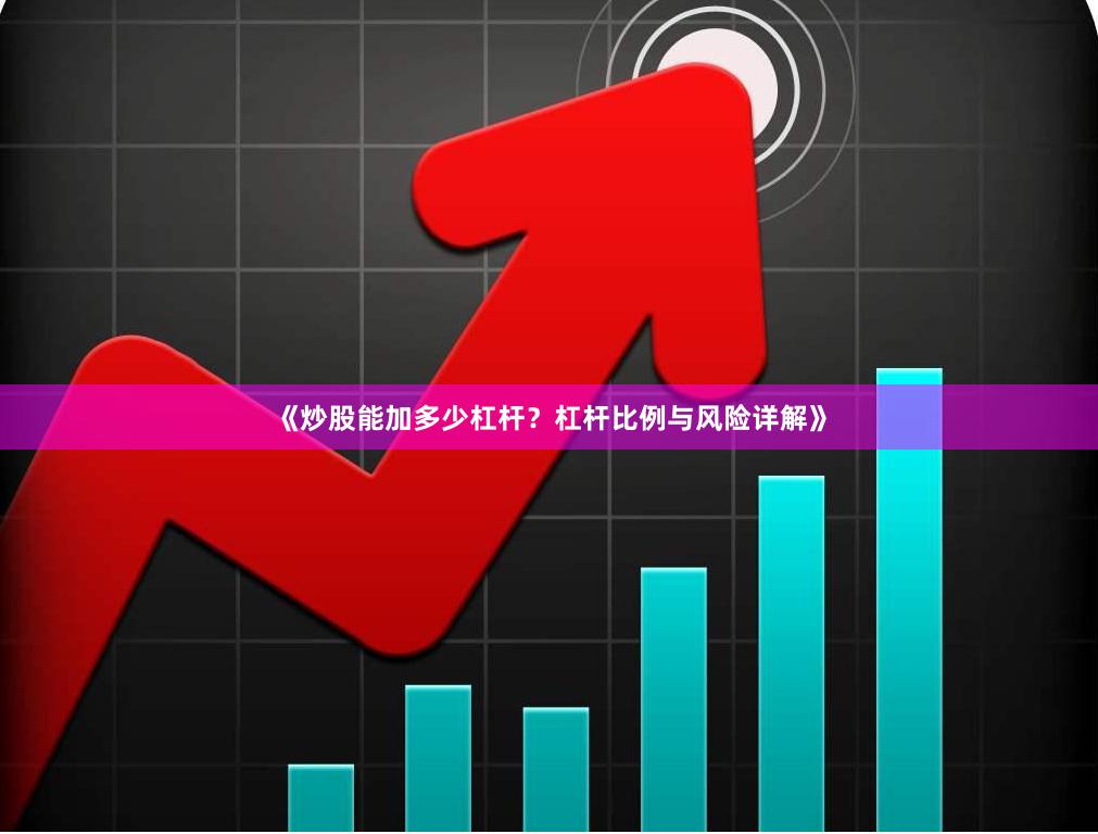 《炒股能加多少杠杆？杠杆比例与风险详解》